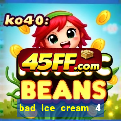 bad ice cream 4 click jogos
